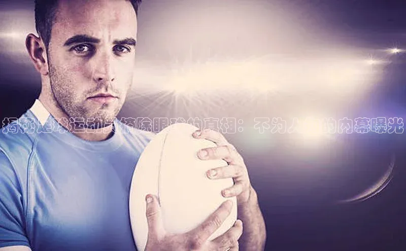 NG南宫NG28官网遥望科技揭秘足球运动员摘除眼球的真相：不为人知的内幕曝光