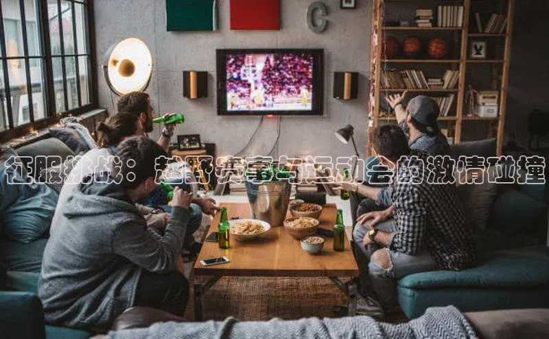 ng28南宫娱乐平台下载百度移动开放平台征服挑战：越野赛事与运动会的激情碰撞