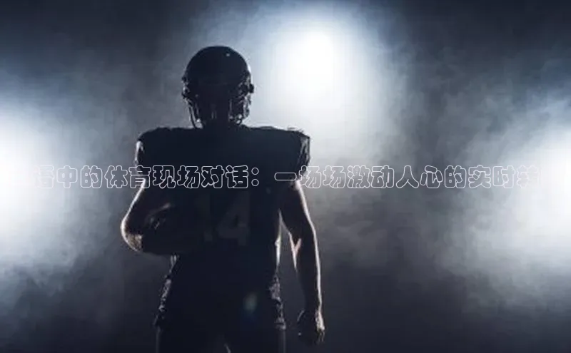 NG相信品牌的力量官网哇咔哇咔文化日语中的体育现场对话：一场场激动人心的实时转播