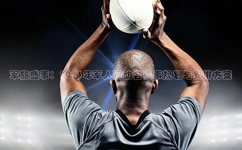 军旅盛事：2023年军人运动会赛事规划与安排方案