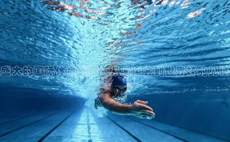 盛大的国际体育盛宴：从奥运会到世界杯的见证