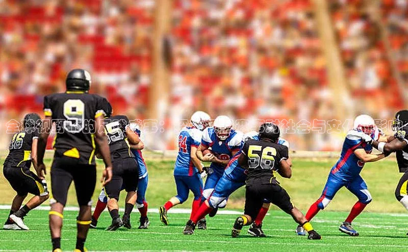 全球视野下的足球盛事：探讨顶级赛事对社会与文化的影响