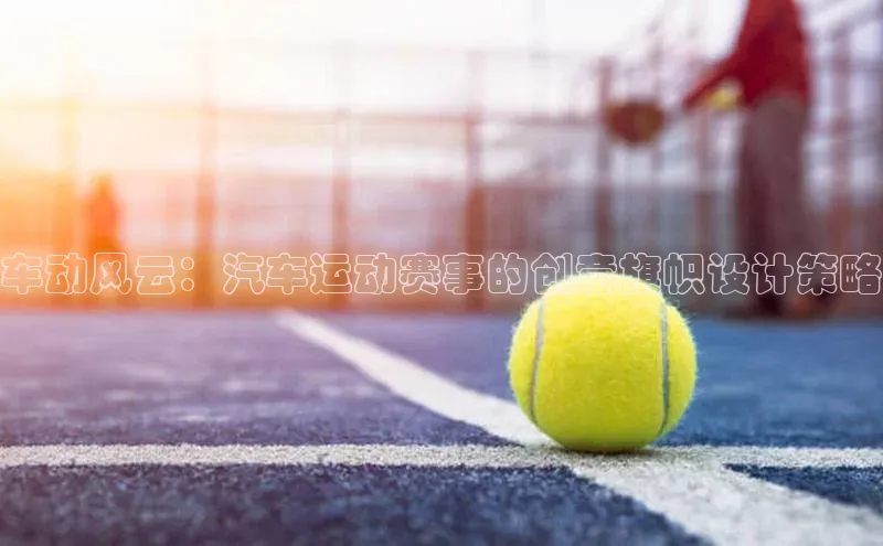 车动风云：汽车运动赛事的创意旗帜设计策略