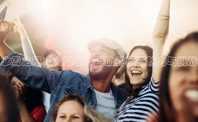 冰雪之巅：大型冰雪运动赛事的魅力与挑战