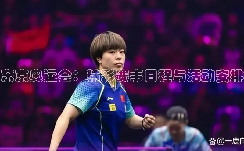 东京奥运会：精彩赛事日程与活动安排