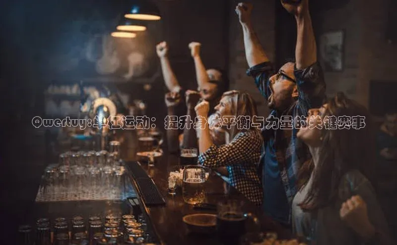Qwertuy:单杠运动：提升身体平衡与力量的关键赛事